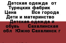 Детская одежда, от Турецких фабрик  › Цена ­ 400 - Все города Дети и материнство » Детская одежда и обувь   . Сахалинская обл.,Южно-Сахалинск г.